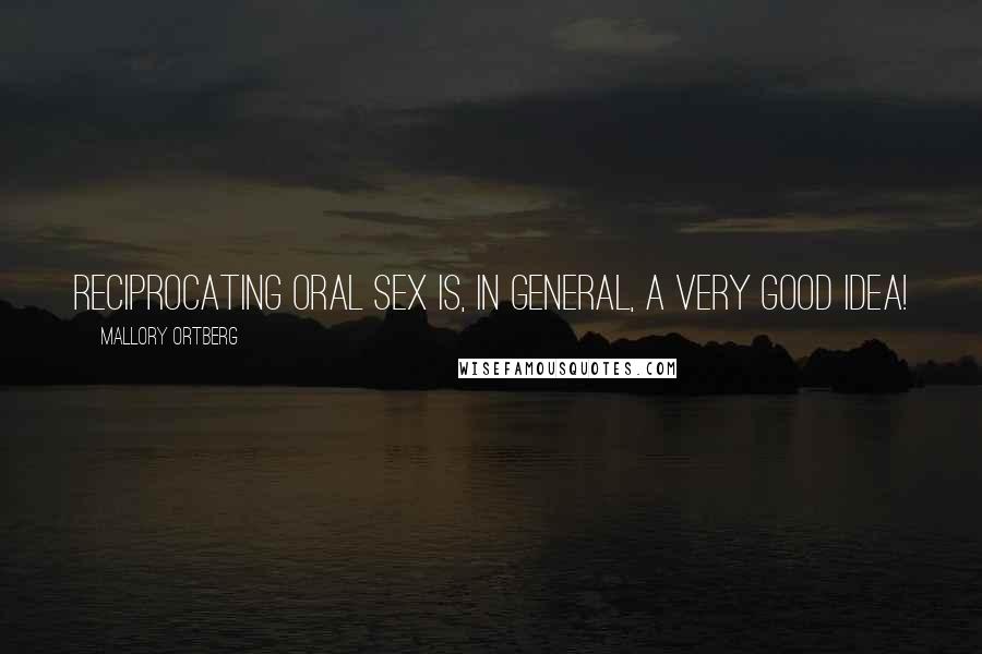 Mallory Ortberg Quotes: Reciprocating oral sex is, in general, a very good idea!