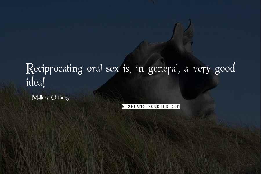 Mallory Ortberg Quotes: Reciprocating oral sex is, in general, a very good idea!