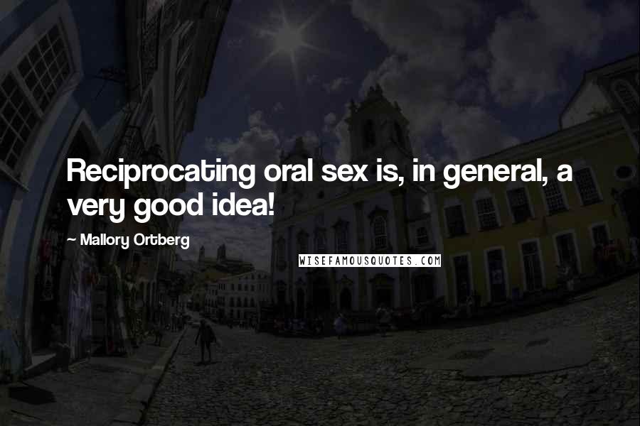 Mallory Ortberg Quotes: Reciprocating oral sex is, in general, a very good idea!