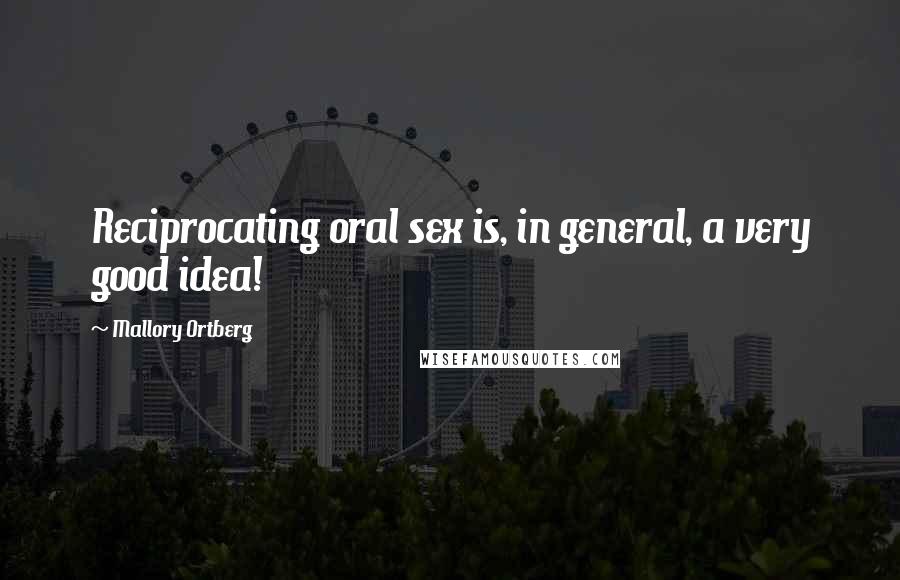 Mallory Ortberg Quotes: Reciprocating oral sex is, in general, a very good idea!