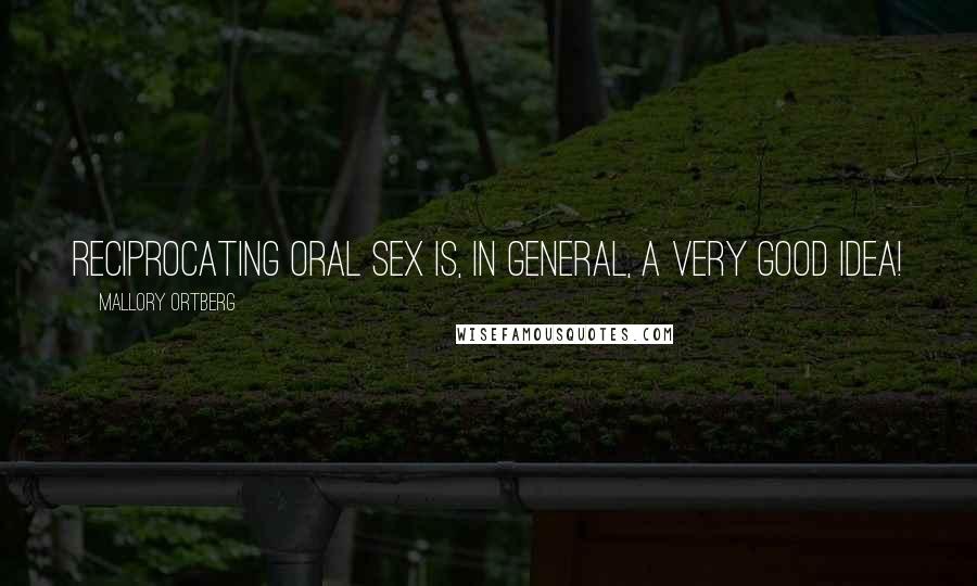 Mallory Ortberg Quotes: Reciprocating oral sex is, in general, a very good idea!