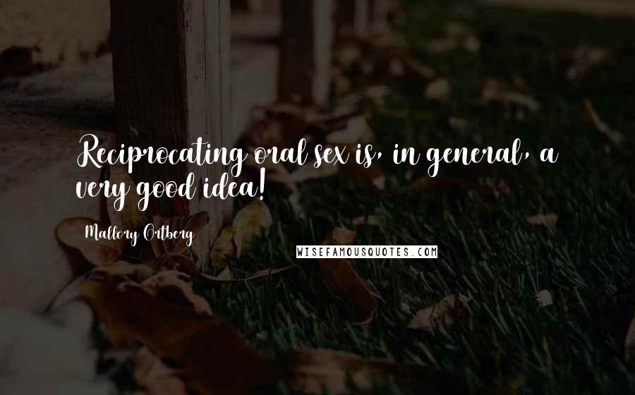 Mallory Ortberg Quotes: Reciprocating oral sex is, in general, a very good idea!