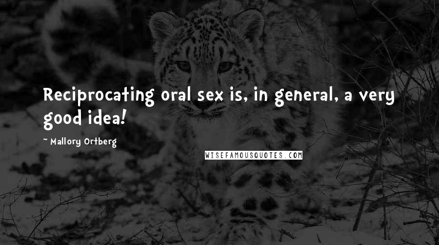 Mallory Ortberg Quotes: Reciprocating oral sex is, in general, a very good idea!