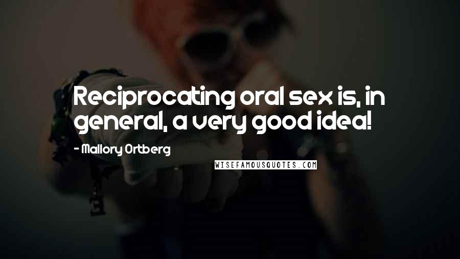 Mallory Ortberg Quotes: Reciprocating oral sex is, in general, a very good idea!