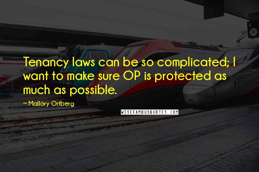 Mallory Ortberg Quotes: Tenancy laws can be so complicated; I want to make sure OP is protected as much as possible.