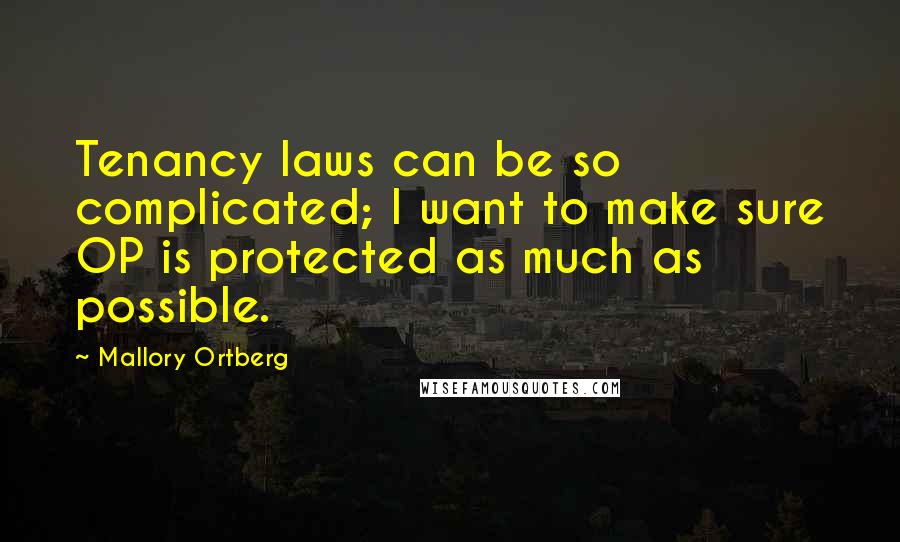 Mallory Ortberg Quotes: Tenancy laws can be so complicated; I want to make sure OP is protected as much as possible.