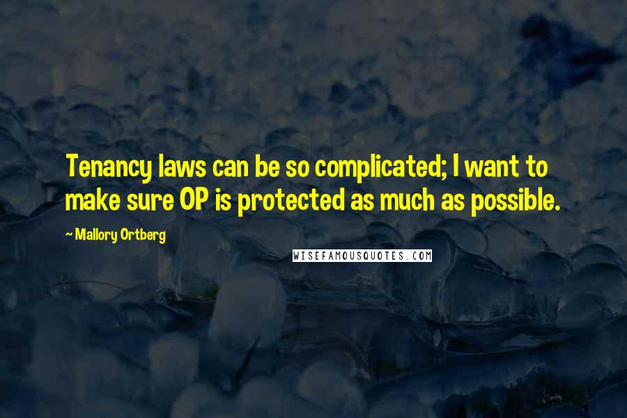 Mallory Ortberg Quotes: Tenancy laws can be so complicated; I want to make sure OP is protected as much as possible.