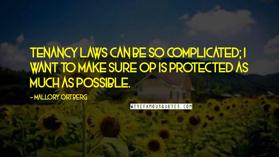 Mallory Ortberg Quotes: Tenancy laws can be so complicated; I want to make sure OP is protected as much as possible.