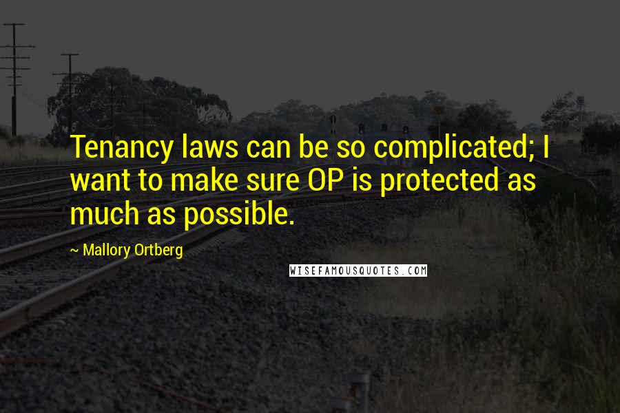 Mallory Ortberg Quotes: Tenancy laws can be so complicated; I want to make sure OP is protected as much as possible.