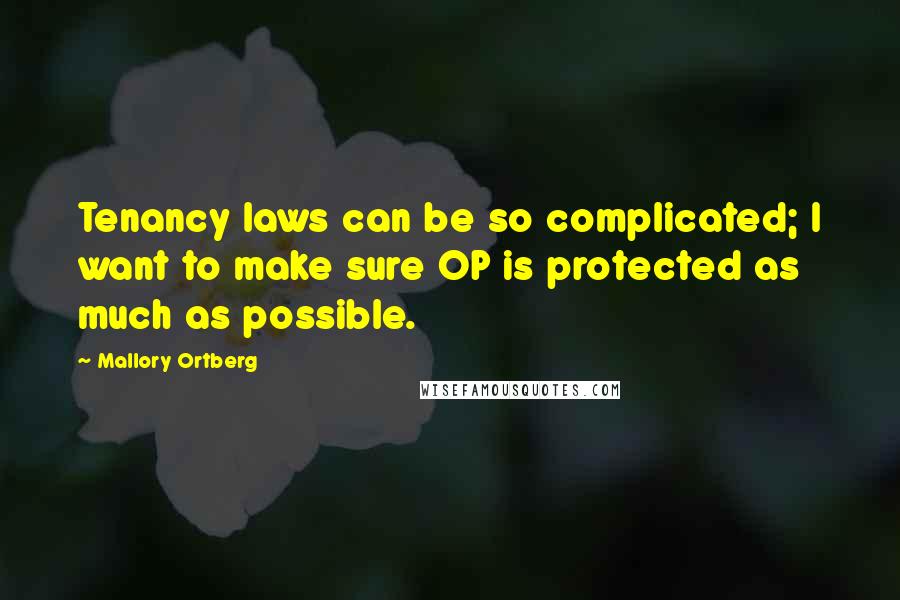 Mallory Ortberg Quotes: Tenancy laws can be so complicated; I want to make sure OP is protected as much as possible.