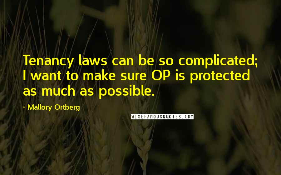 Mallory Ortberg Quotes: Tenancy laws can be so complicated; I want to make sure OP is protected as much as possible.