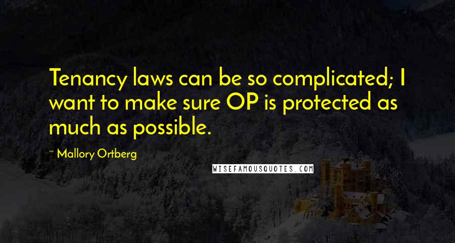 Mallory Ortberg Quotes: Tenancy laws can be so complicated; I want to make sure OP is protected as much as possible.