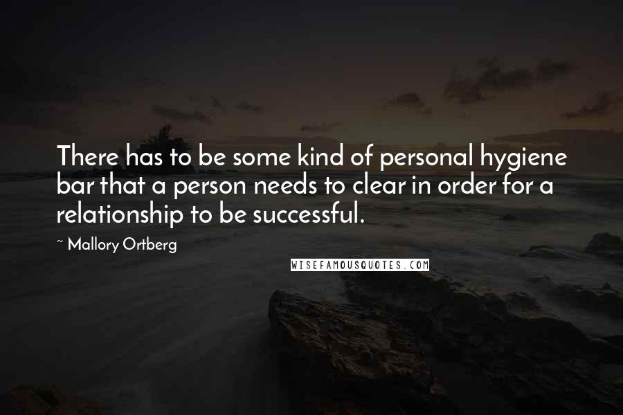 Mallory Ortberg Quotes: There has to be some kind of personal hygiene bar that a person needs to clear in order for a relationship to be successful.