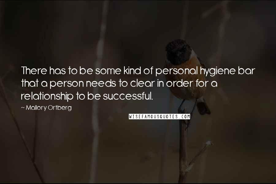 Mallory Ortberg Quotes: There has to be some kind of personal hygiene bar that a person needs to clear in order for a relationship to be successful.