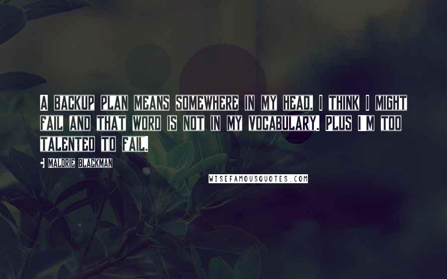 Malorie Blackman Quotes: A backup plan means somewhere in my head, I think I might fail and that word is not in my vocabulary. Plus I'm too talented to fail.