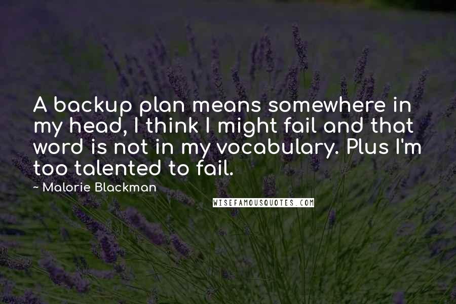 Malorie Blackman Quotes: A backup plan means somewhere in my head, I think I might fail and that word is not in my vocabulary. Plus I'm too talented to fail.
