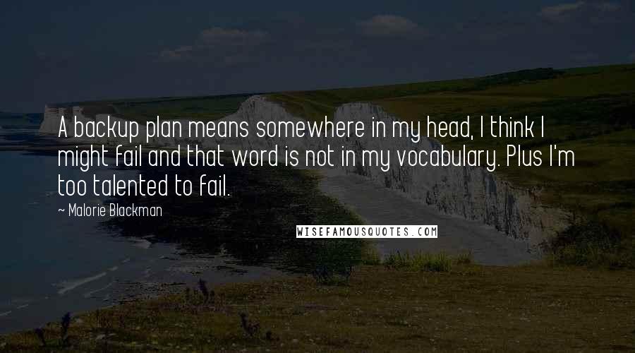 Malorie Blackman Quotes: A backup plan means somewhere in my head, I think I might fail and that word is not in my vocabulary. Plus I'm too talented to fail.