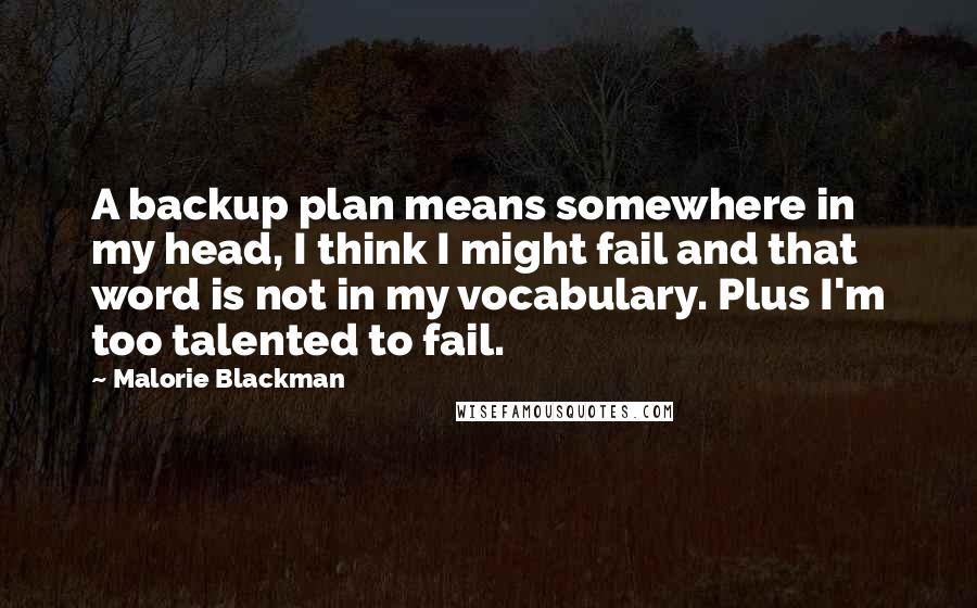 Malorie Blackman Quotes: A backup plan means somewhere in my head, I think I might fail and that word is not in my vocabulary. Plus I'm too talented to fail.