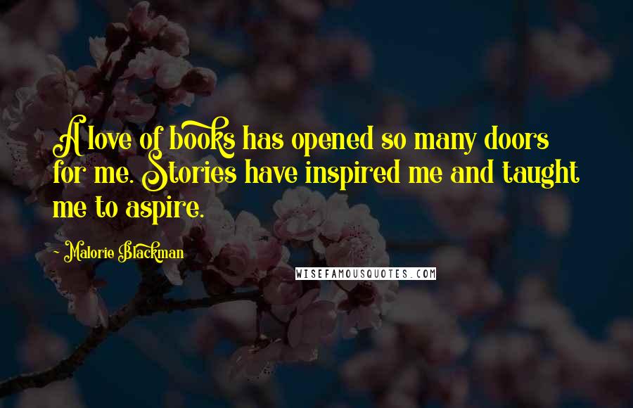 Malorie Blackman Quotes: A love of books has opened so many doors for me. Stories have inspired me and taught me to aspire.