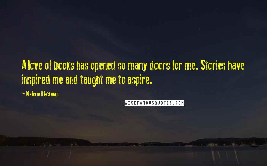 Malorie Blackman Quotes: A love of books has opened so many doors for me. Stories have inspired me and taught me to aspire.