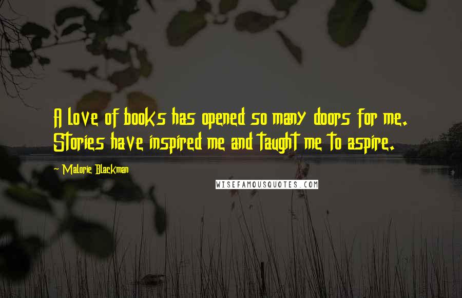 Malorie Blackman Quotes: A love of books has opened so many doors for me. Stories have inspired me and taught me to aspire.