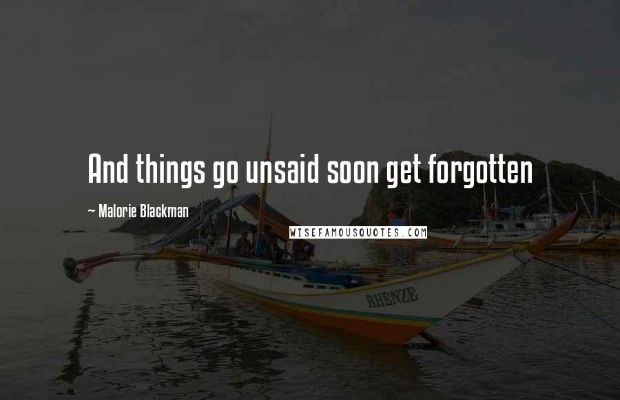 Malorie Blackman Quotes: And things go unsaid soon get forgotten