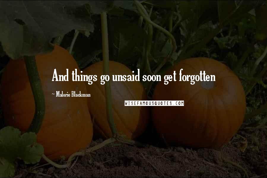 Malorie Blackman Quotes: And things go unsaid soon get forgotten