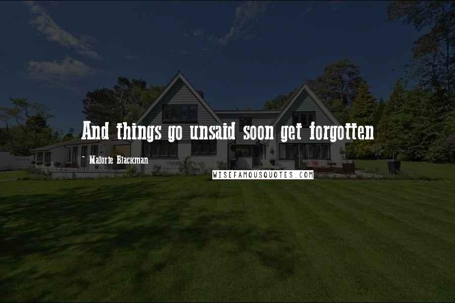 Malorie Blackman Quotes: And things go unsaid soon get forgotten