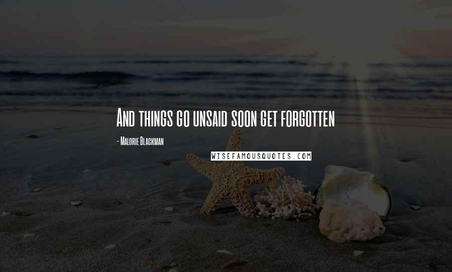 Malorie Blackman Quotes: And things go unsaid soon get forgotten