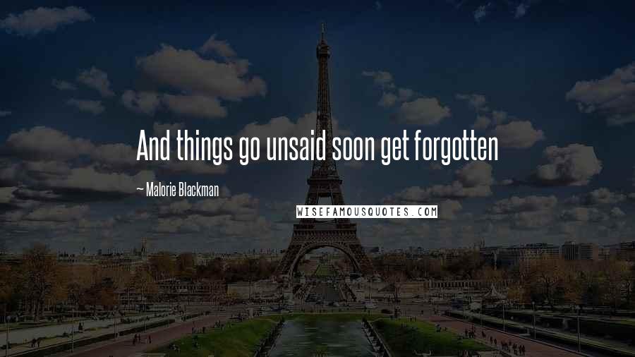 Malorie Blackman Quotes: And things go unsaid soon get forgotten
