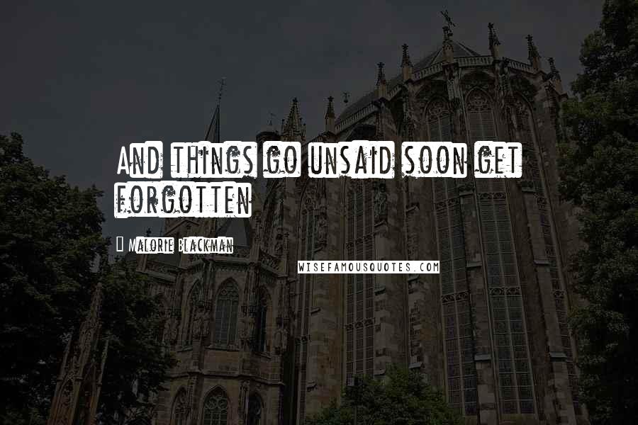 Malorie Blackman Quotes: And things go unsaid soon get forgotten