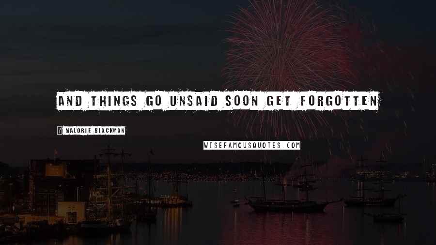 Malorie Blackman Quotes: And things go unsaid soon get forgotten