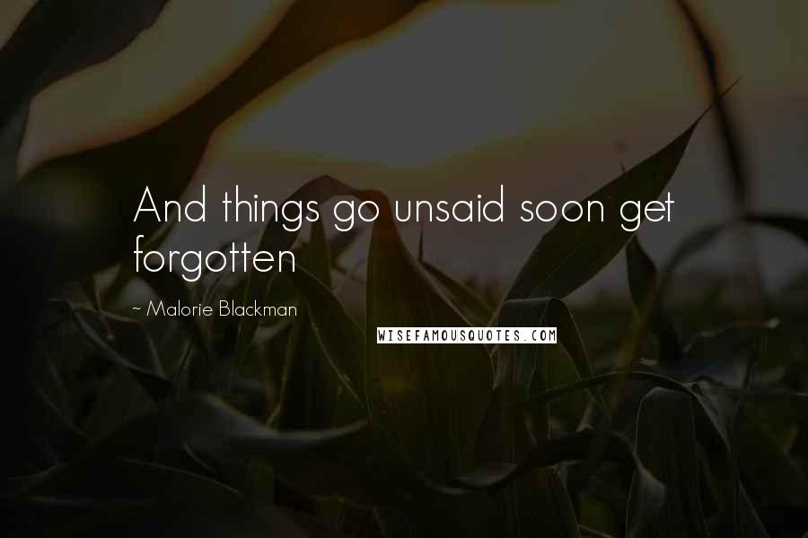 Malorie Blackman Quotes: And things go unsaid soon get forgotten