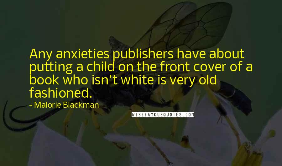 Malorie Blackman Quotes: Any anxieties publishers have about putting a child on the front cover of a book who isn't white is very old fashioned.