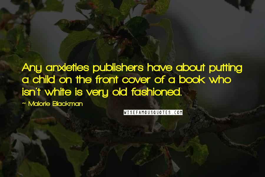 Malorie Blackman Quotes: Any anxieties publishers have about putting a child on the front cover of a book who isn't white is very old fashioned.