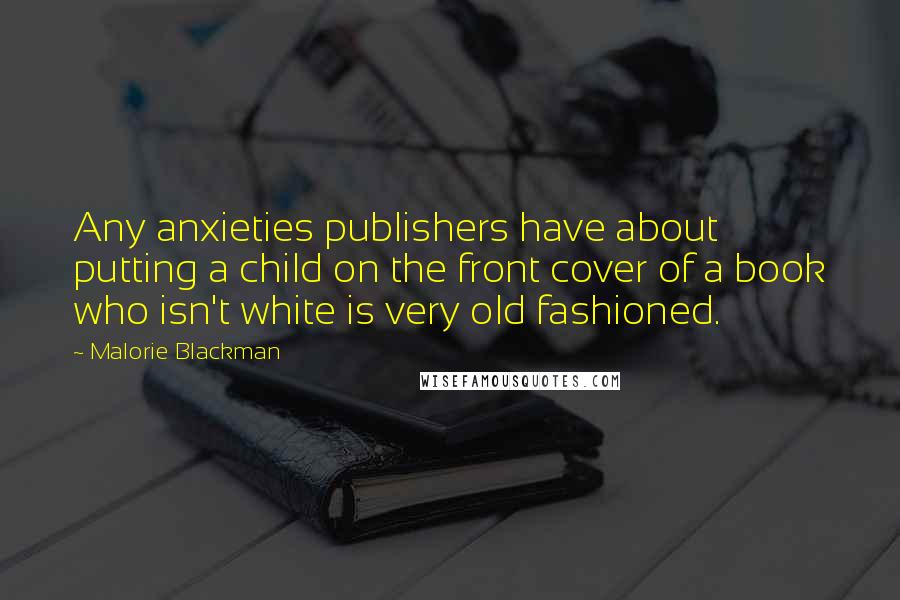 Malorie Blackman Quotes: Any anxieties publishers have about putting a child on the front cover of a book who isn't white is very old fashioned.