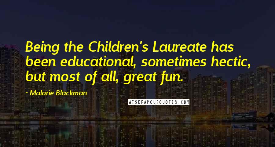 Malorie Blackman Quotes: Being the Children's Laureate has been educational, sometimes hectic, but most of all, great fun.
