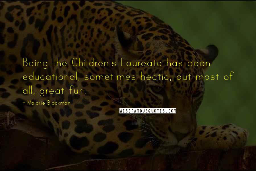 Malorie Blackman Quotes: Being the Children's Laureate has been educational, sometimes hectic, but most of all, great fun.