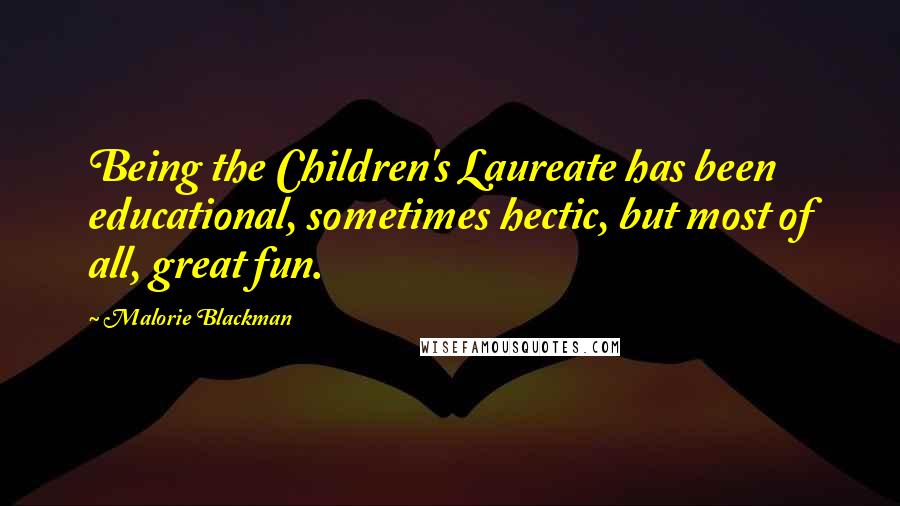 Malorie Blackman Quotes: Being the Children's Laureate has been educational, sometimes hectic, but most of all, great fun.