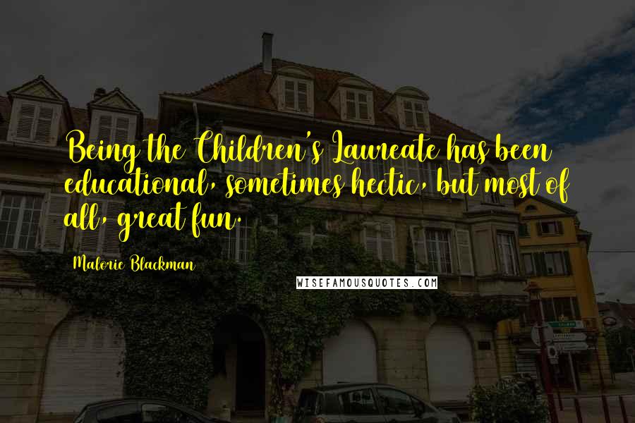 Malorie Blackman Quotes: Being the Children's Laureate has been educational, sometimes hectic, but most of all, great fun.