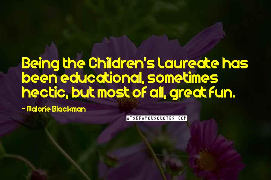 Malorie Blackman Quotes: Being the Children's Laureate has been educational, sometimes hectic, but most of all, great fun.