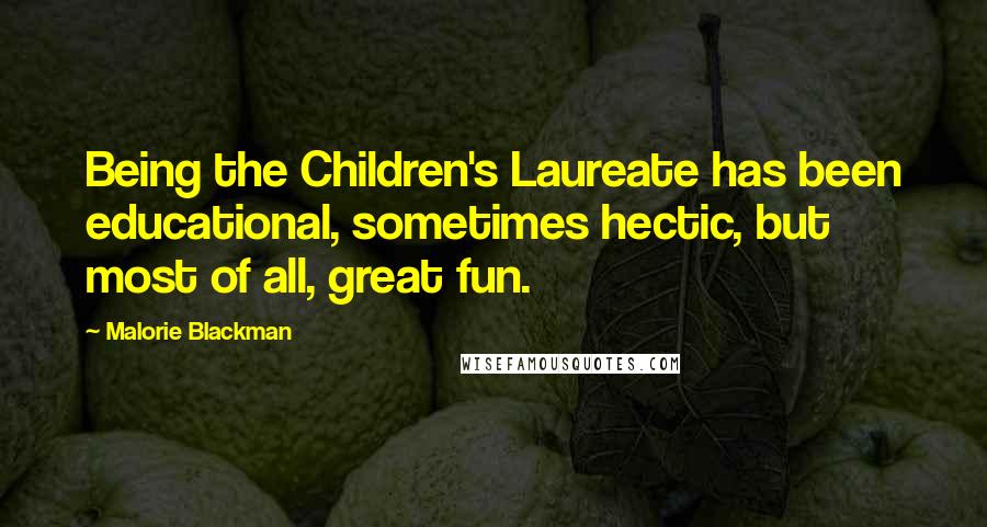 Malorie Blackman Quotes: Being the Children's Laureate has been educational, sometimes hectic, but most of all, great fun.