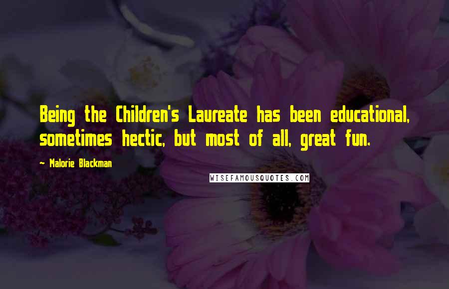 Malorie Blackman Quotes: Being the Children's Laureate has been educational, sometimes hectic, but most of all, great fun.