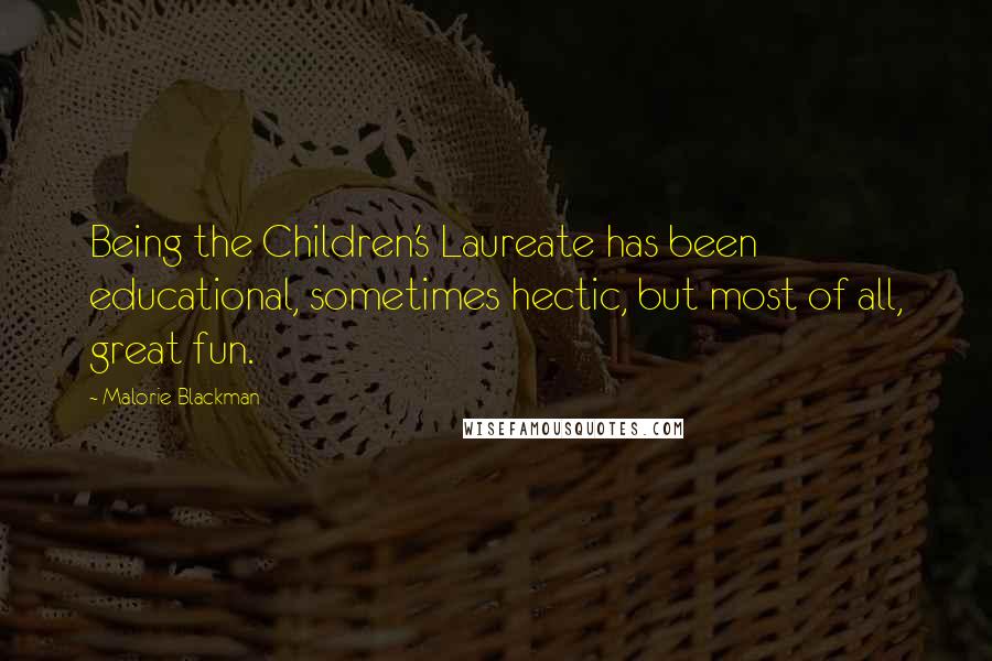 Malorie Blackman Quotes: Being the Children's Laureate has been educational, sometimes hectic, but most of all, great fun.