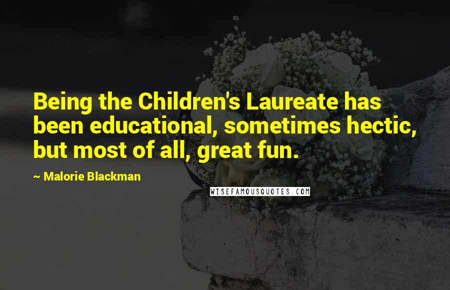 Malorie Blackman Quotes: Being the Children's Laureate has been educational, sometimes hectic, but most of all, great fun.