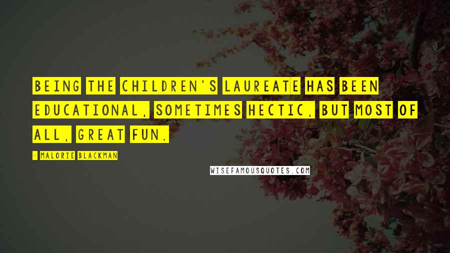 Malorie Blackman Quotes: Being the Children's Laureate has been educational, sometimes hectic, but most of all, great fun.