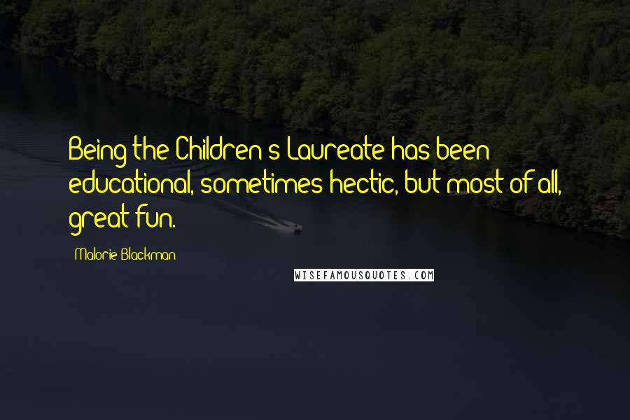 Malorie Blackman Quotes: Being the Children's Laureate has been educational, sometimes hectic, but most of all, great fun.