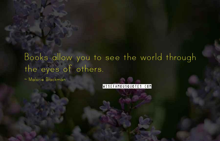 Malorie Blackman Quotes: Books allow you to see the world through the eyes of others.