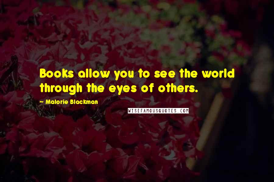 Malorie Blackman Quotes: Books allow you to see the world through the eyes of others.