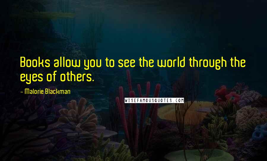 Malorie Blackman Quotes: Books allow you to see the world through the eyes of others.